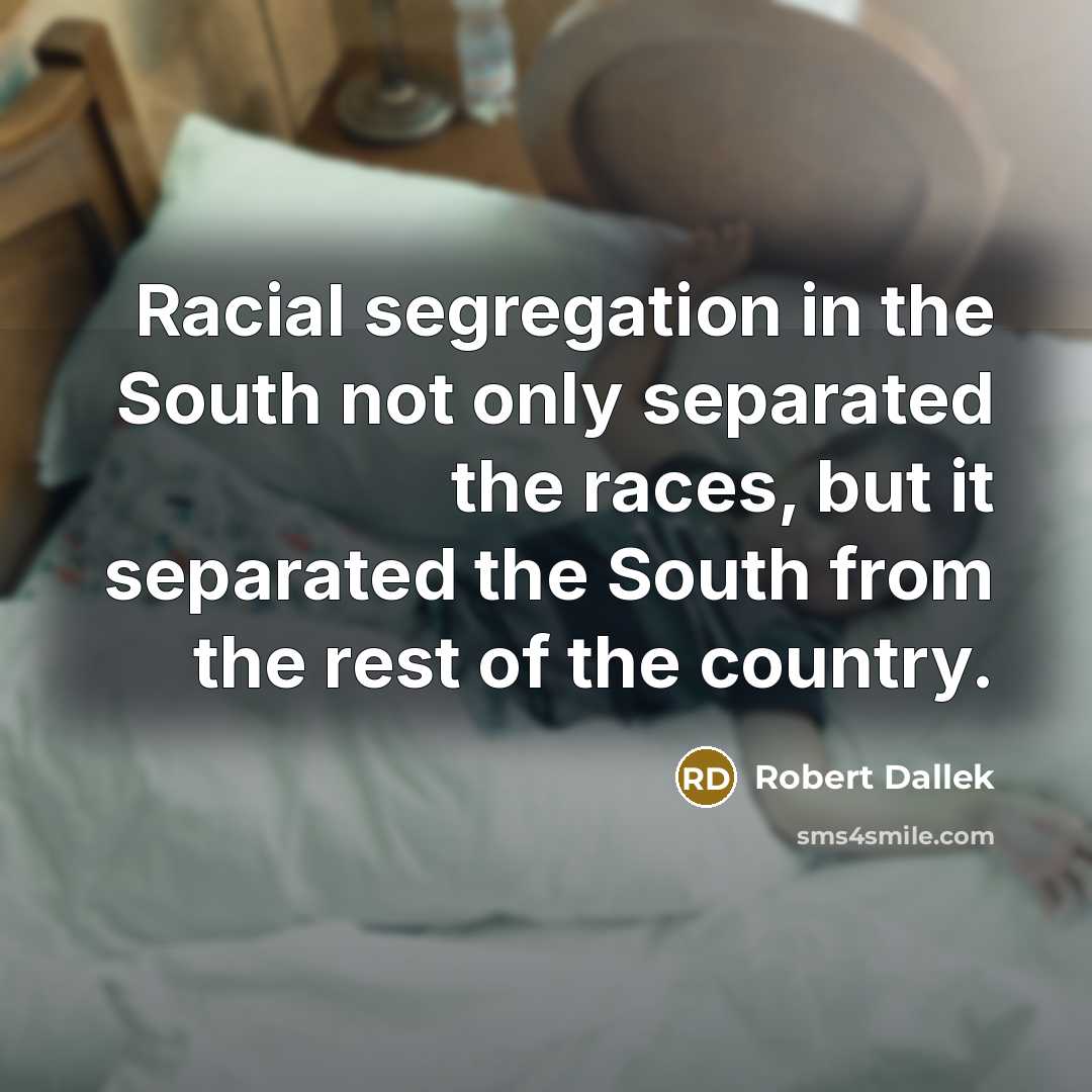 “Racial segregation in the South not only separated the races,…” quote by Robert Dallek