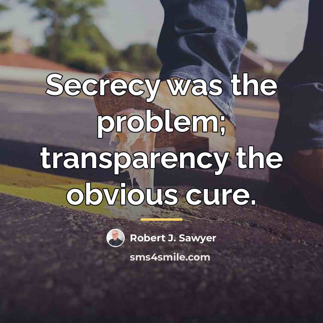 “Secrecy was the problem; transparency the obvious cure.…” quote by Robert J. Sawyer