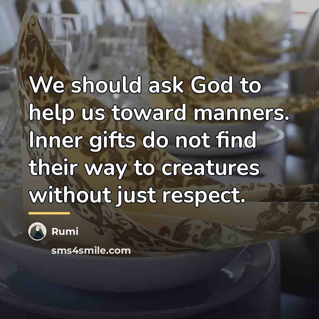 “We should ask God to help us toward manners. Inner…” quote by Rumi