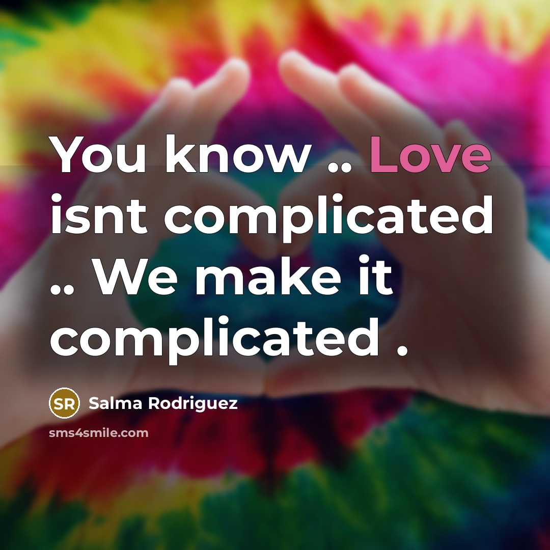 “You know .. Love isnt complicated .. We make it…” quote by Salma Rodriguez