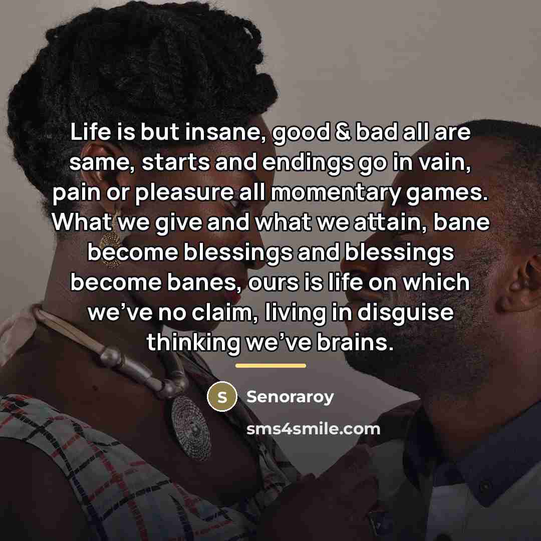 “Life is but insane, good & bad all are same,…” quote by Senoraroy