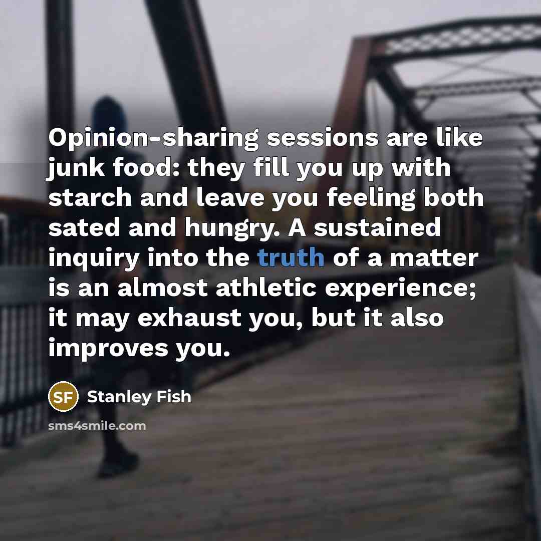 “Opinion-sharing sessions are like junk food: they fill you up…” quote by Stanley Fish