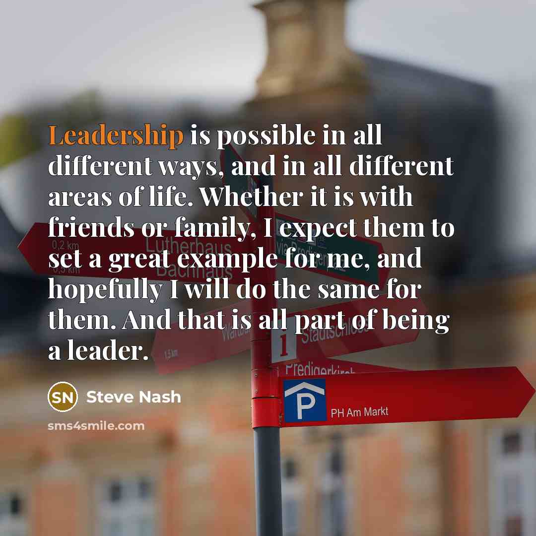 “Leadership is possible in all different ways, and in all…” quote by Steve Nash