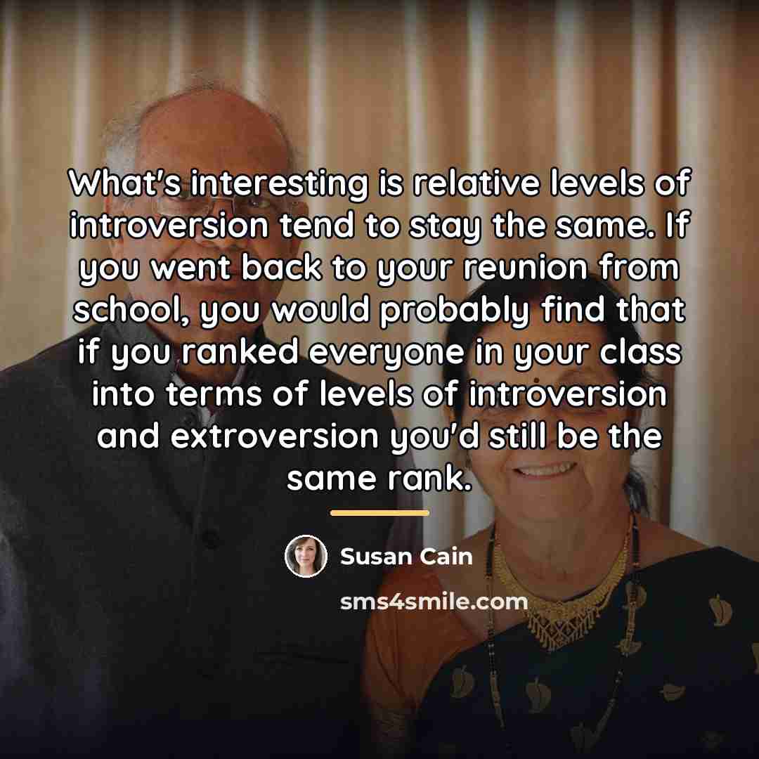 “What's interesting is relative levels of introversion tend to stay…” quote by Susan Cain