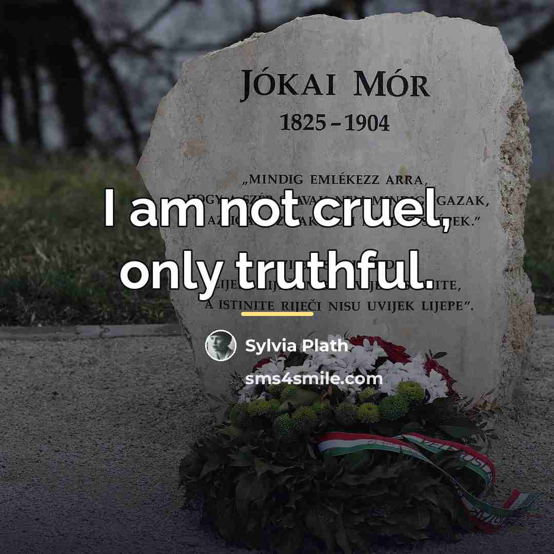 “I am not cruel, only truthful.…” quote by Sylvia Plath
