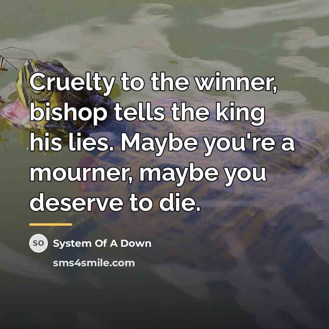 “Cruelty to the winner, bishop tells the king his lies.…” quote by System Of A Down