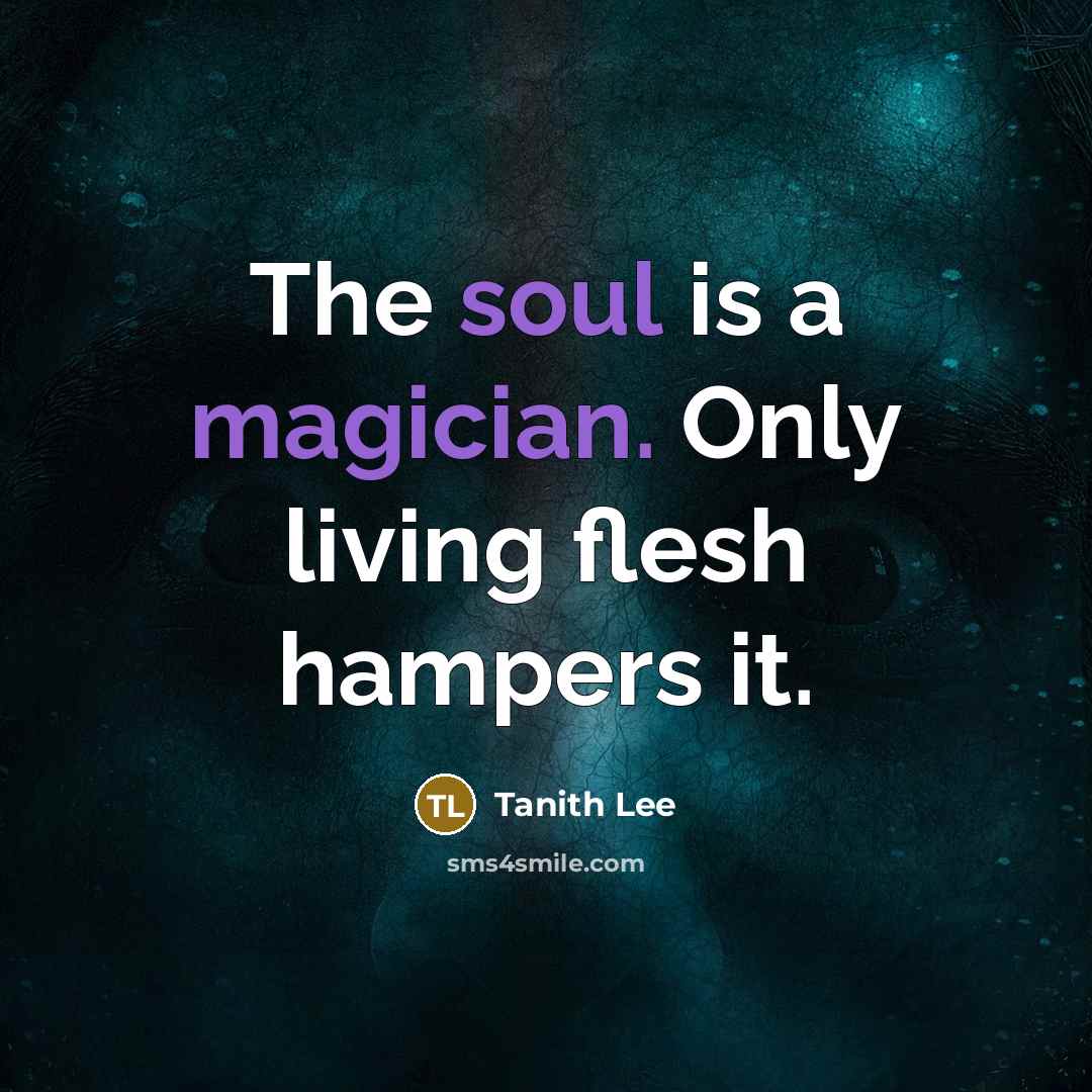 “The soul is a magician. Only living flesh hampers it.…” quote by Tanith Lee