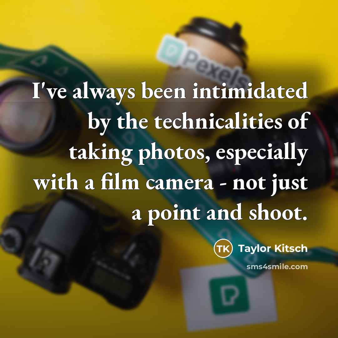 “I've always been intimidated by the technicalities of taking photos,…” quote by Taylor Kitsch