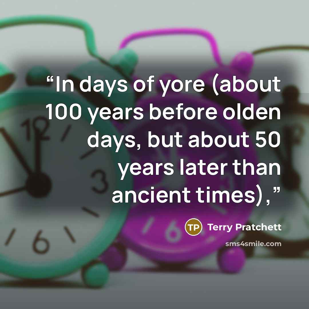 “In days of yore (about 100 years before olden days, but about 50 years later than ancient times),” quote by Terry Pratchett