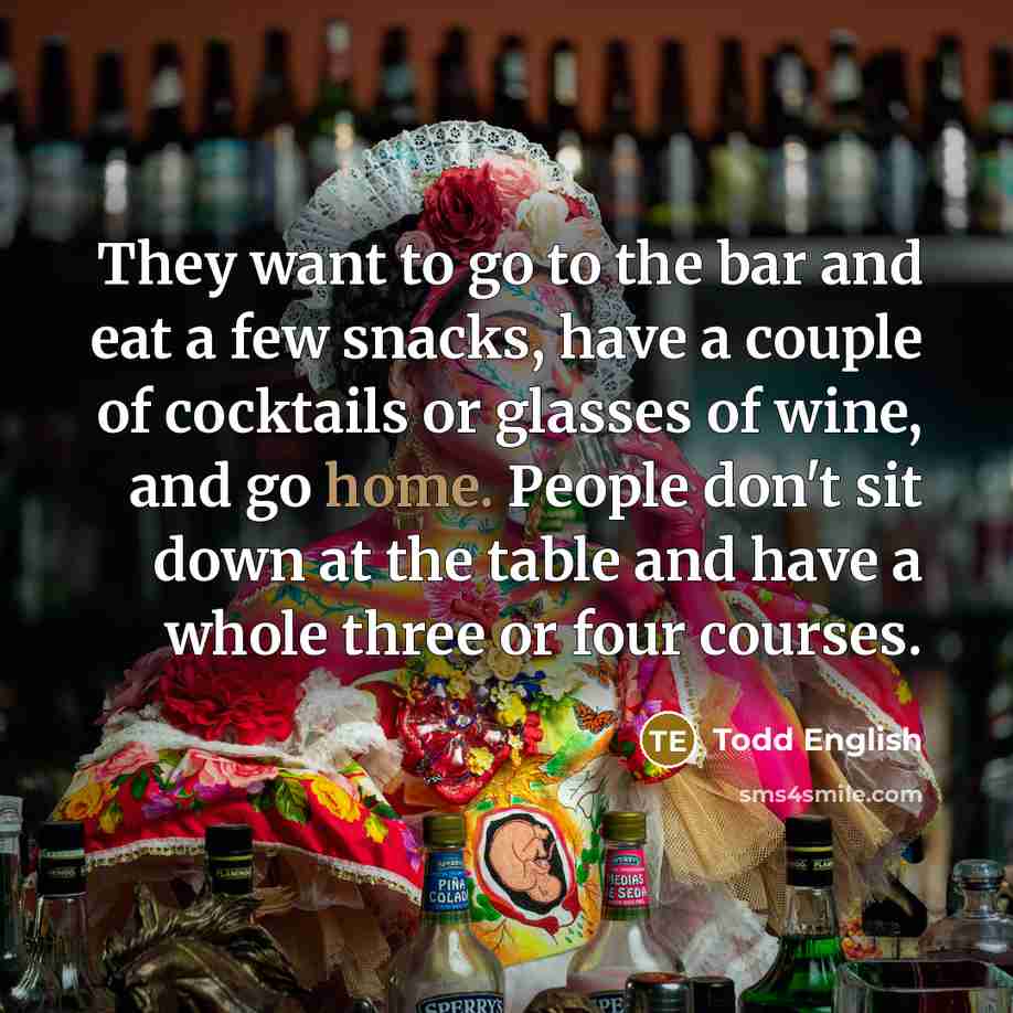 “They want to go to the bar and eat a…” quote by Todd English