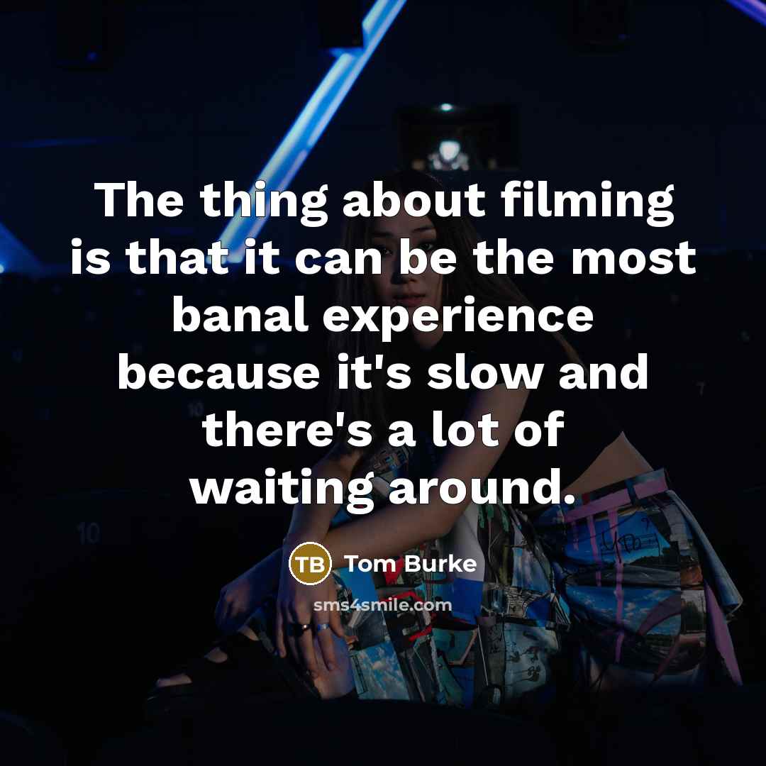 “The thing about filming is that it can be the…” quote by Tom Burke