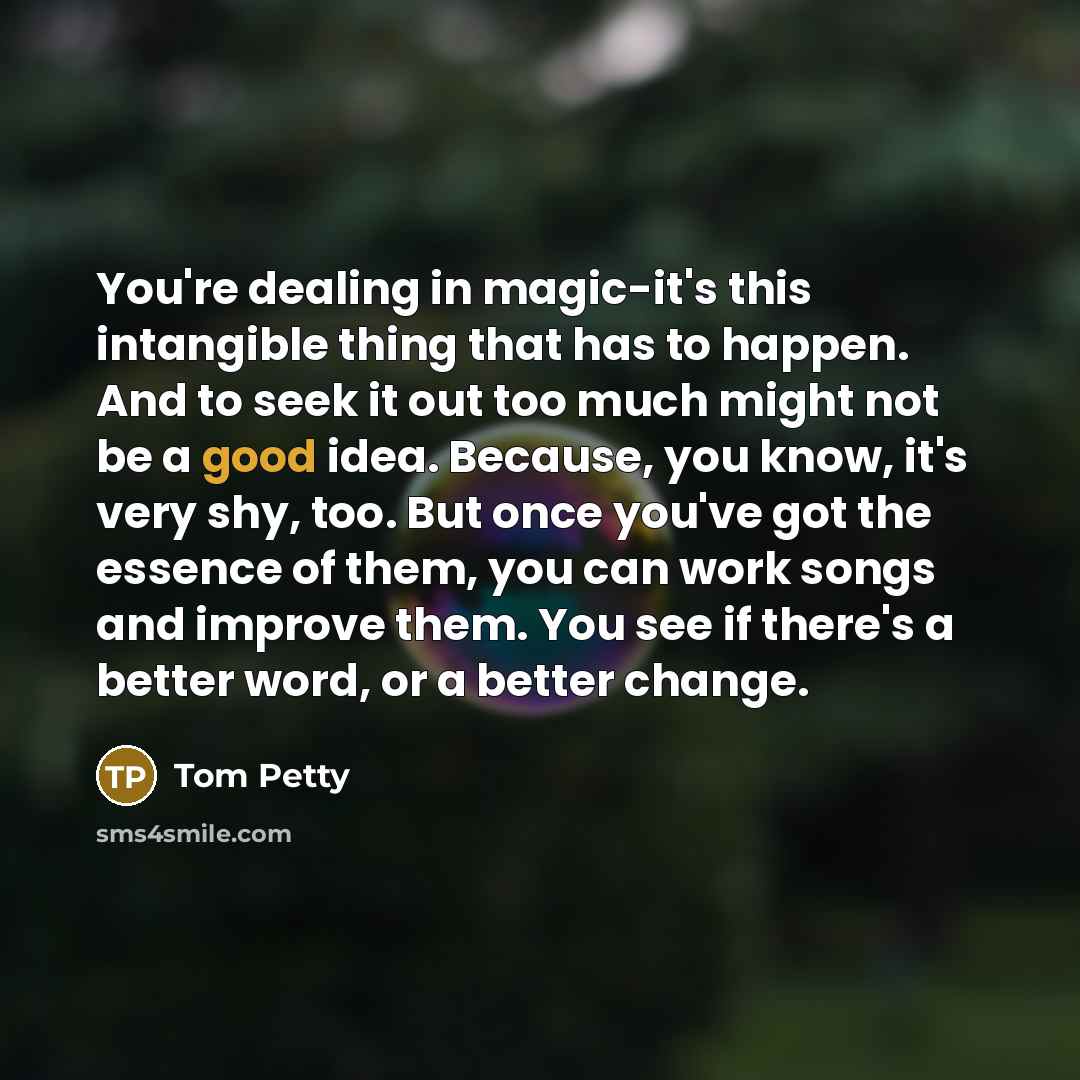 “You're dealing in magic-it's this intangible thing that has to…” quote by Tom Petty