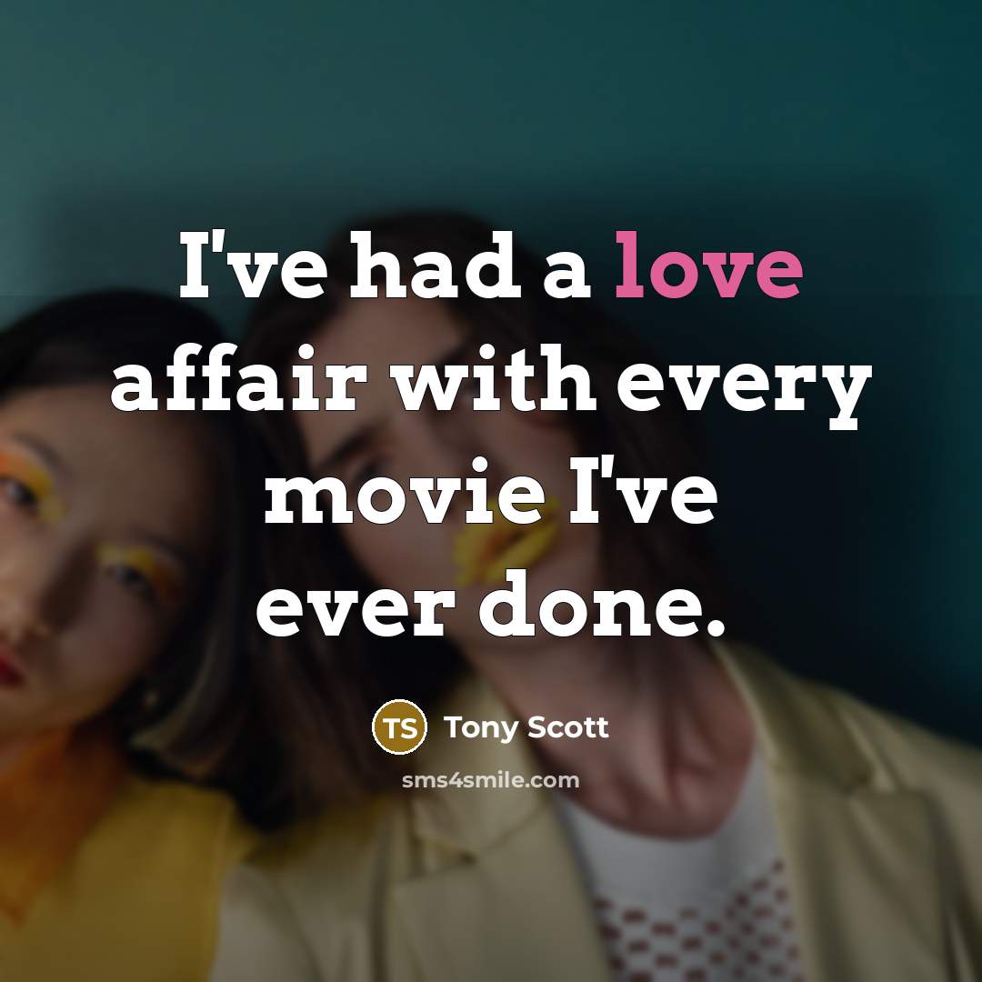“I've had a love affair with every movie I've ever…” quote by Tony Scott