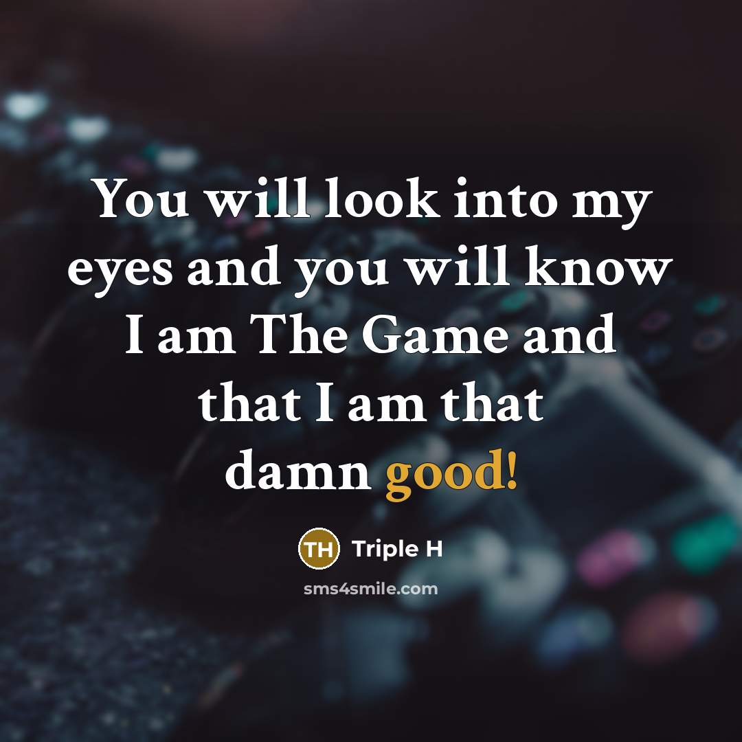 “You will look into my eyes and you will know…” quote by Triple H
