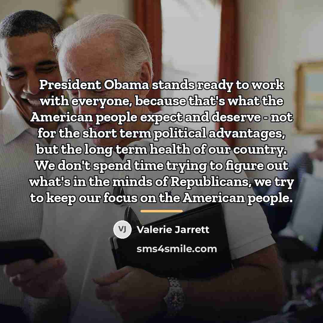 “President Obama stands ready to work with everyone, because that's…” quote by Valerie Jarrett