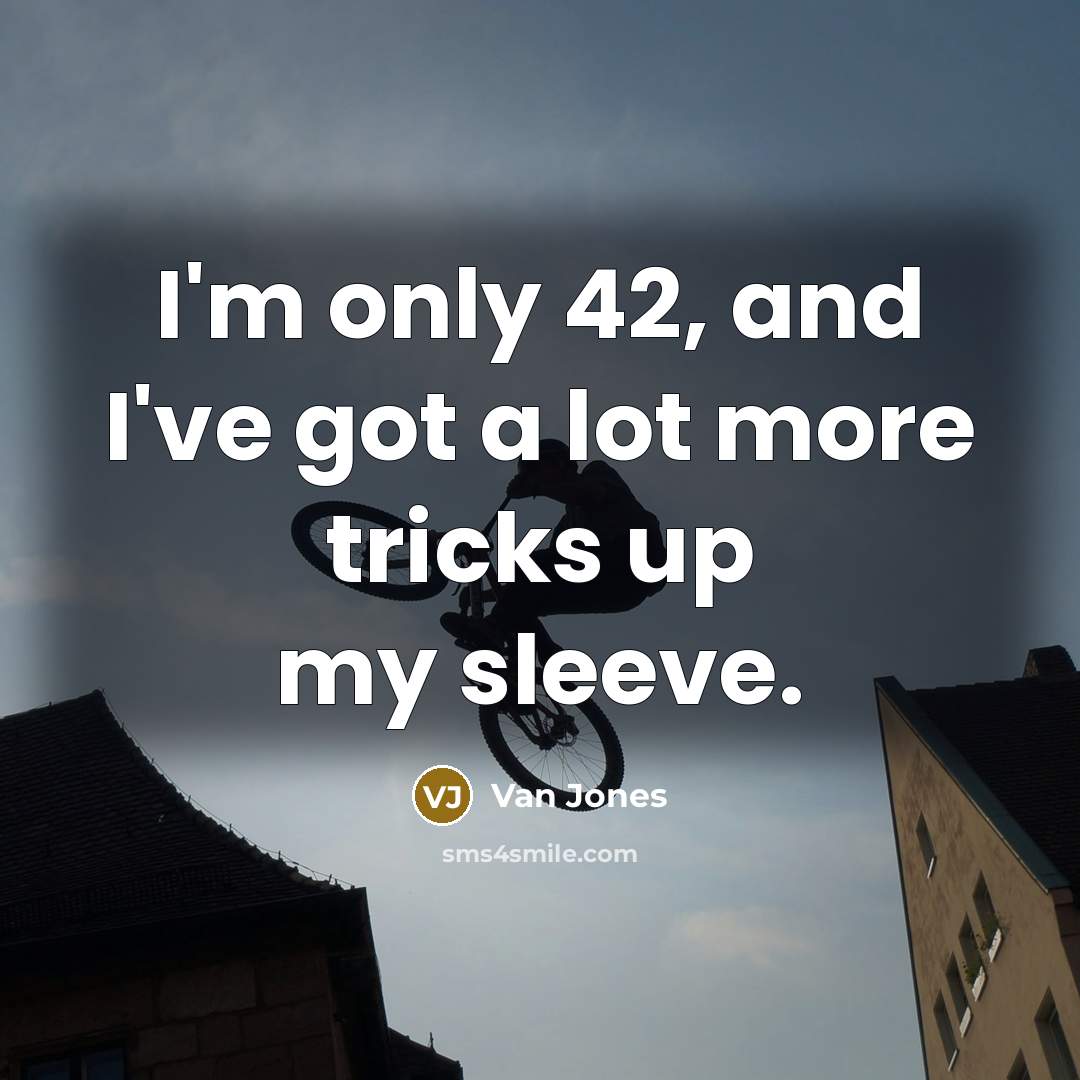 “I'm only 42, and I've got a lot more tricks…” quote by Van Jones