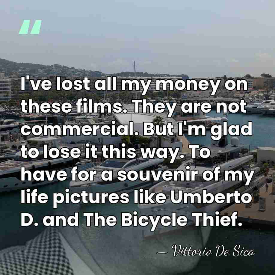 I've lost all my money on these films. They are not commercial.&hellip; - Vittorio De Sica