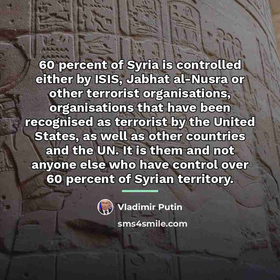 “60 percent of Syria is controlled either by ISIS, Jabhat…” quote by Vladimir Putin