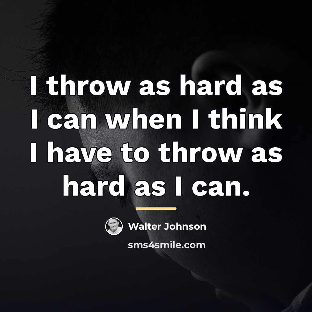 “I throw as hard as I can when I think…” quote by Walter Johnson