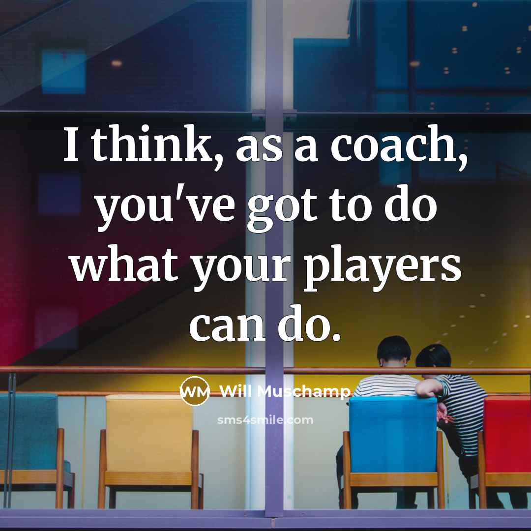 “I think, as a coach, you've got to do what…” quote by Will Muschamp
