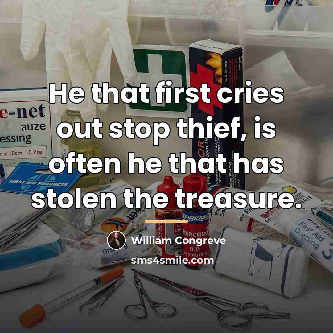 “He that first cries out stop thief, is often he…” quote by William Congreve