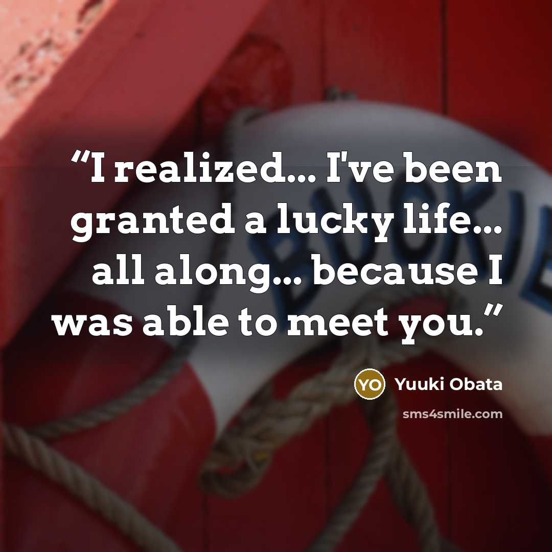 “I realized... I've been granted a lucky life... all along... because I was able to meet you.” quote by Yuuki Obata