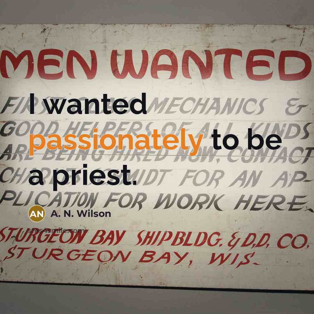 “I wanted passionately to be a priest.” quote by A. N. Wilson