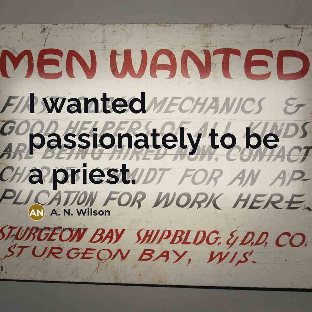 “I wanted passionately to be a priest.…” quote by A. N. Wilson