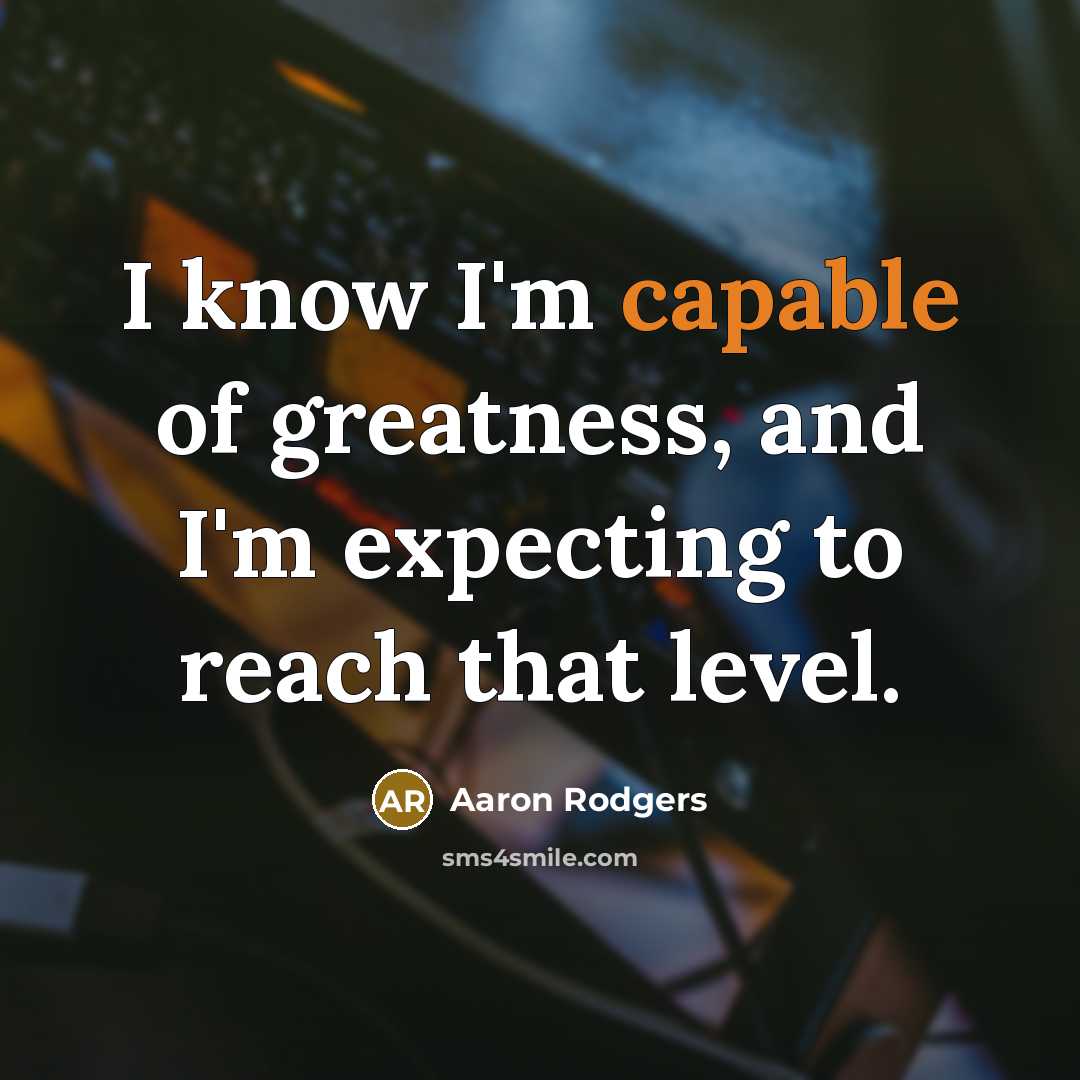 “I know I'm capable of greatness, and I'm expecting to…” quote by Aaron Rodgers