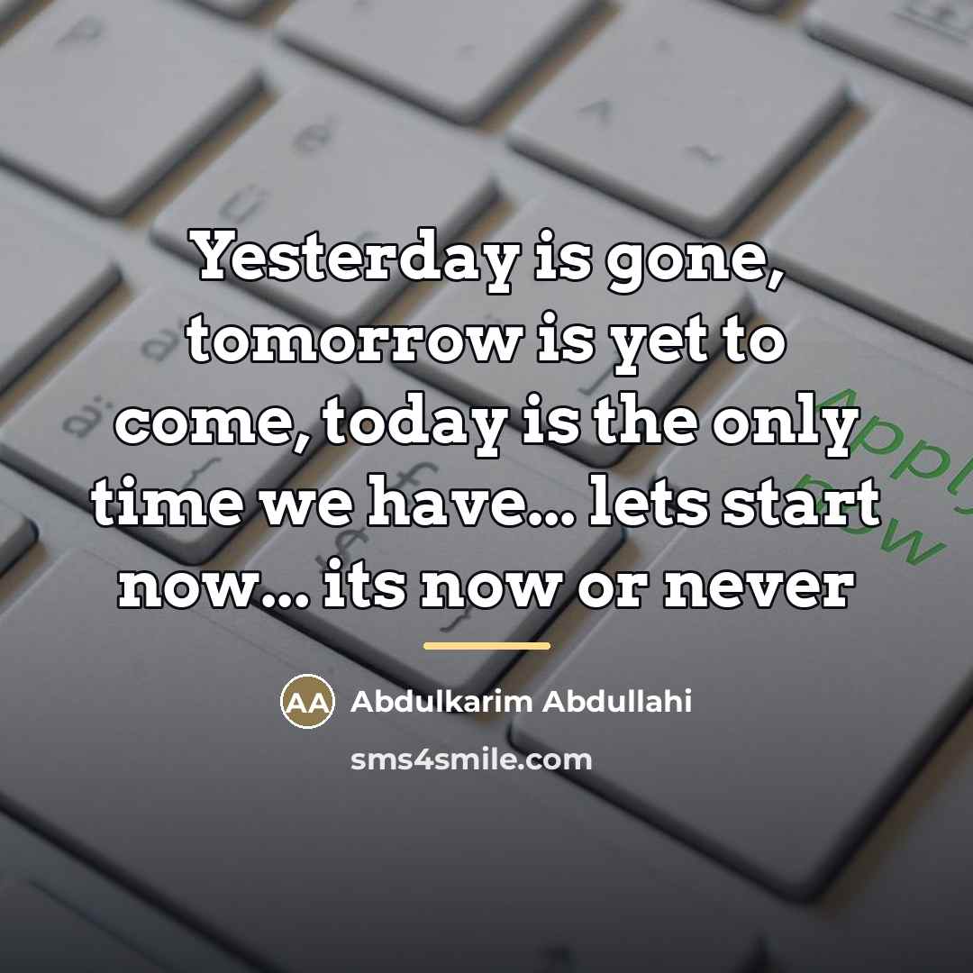 “Yesterday is gone, tomorrow is yet to come, today is…” quote by Abdulkarim Abdullahi