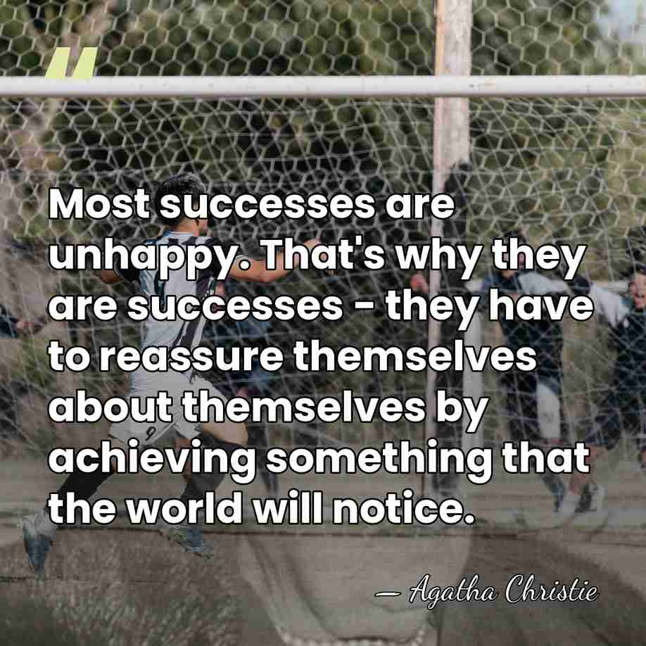Most successes are unhappy. That's why they are successes - they have&hellip; - Agatha Christie