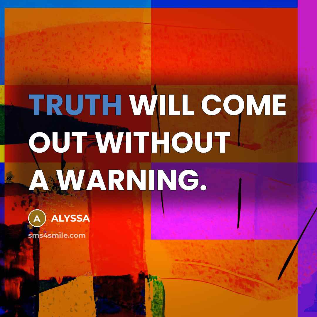 “TRUTH WILL COME OUT WITHOUT A WARNING.” quote by ALYSSA