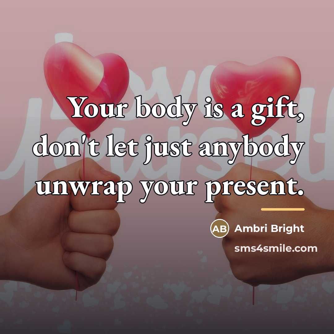 “Your body is a gift, don't let just anybody unwrap…” quote by Ambri Bright