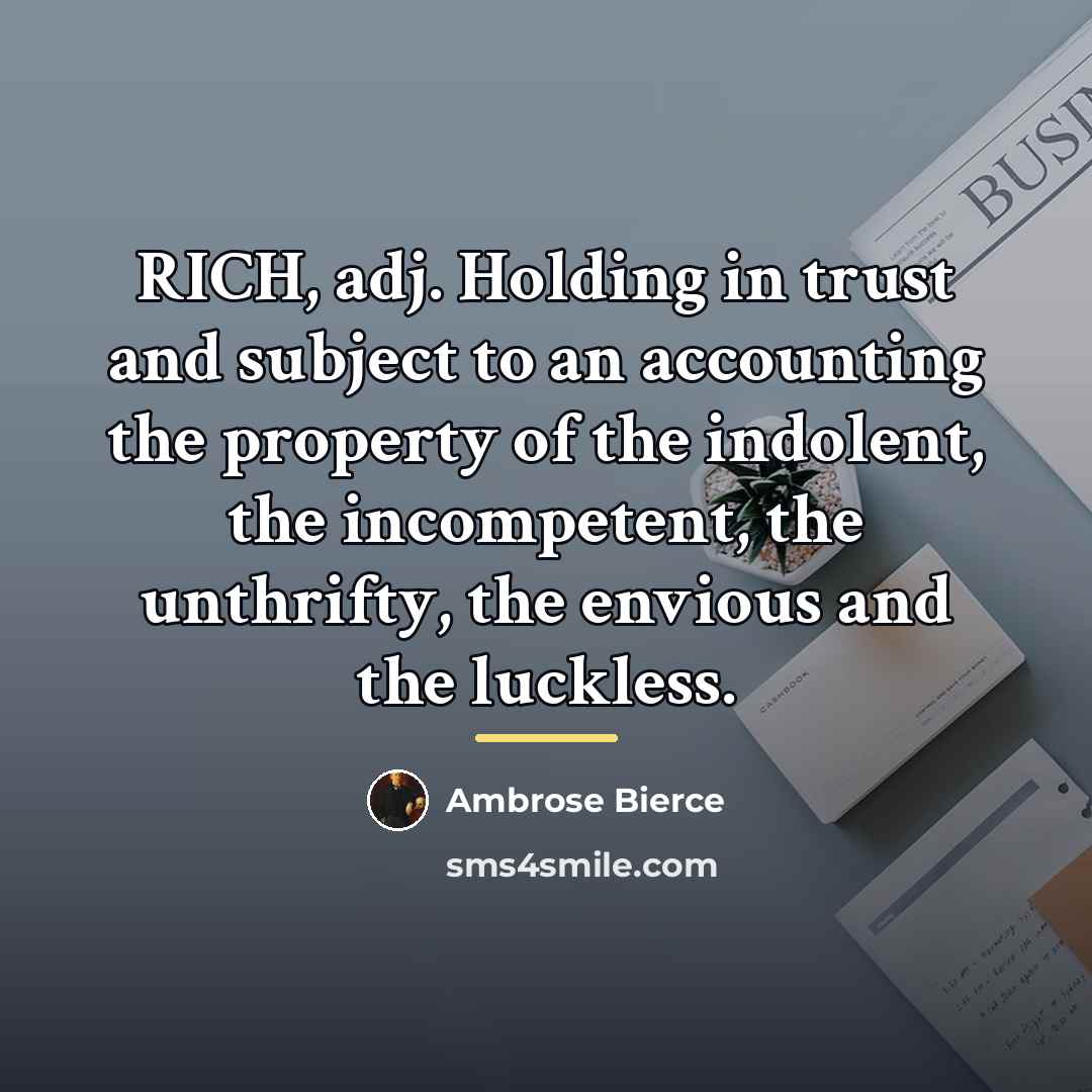 “RICH, adj. Holding in trust and subject to an accounting…” quote by Ambrose Bierce