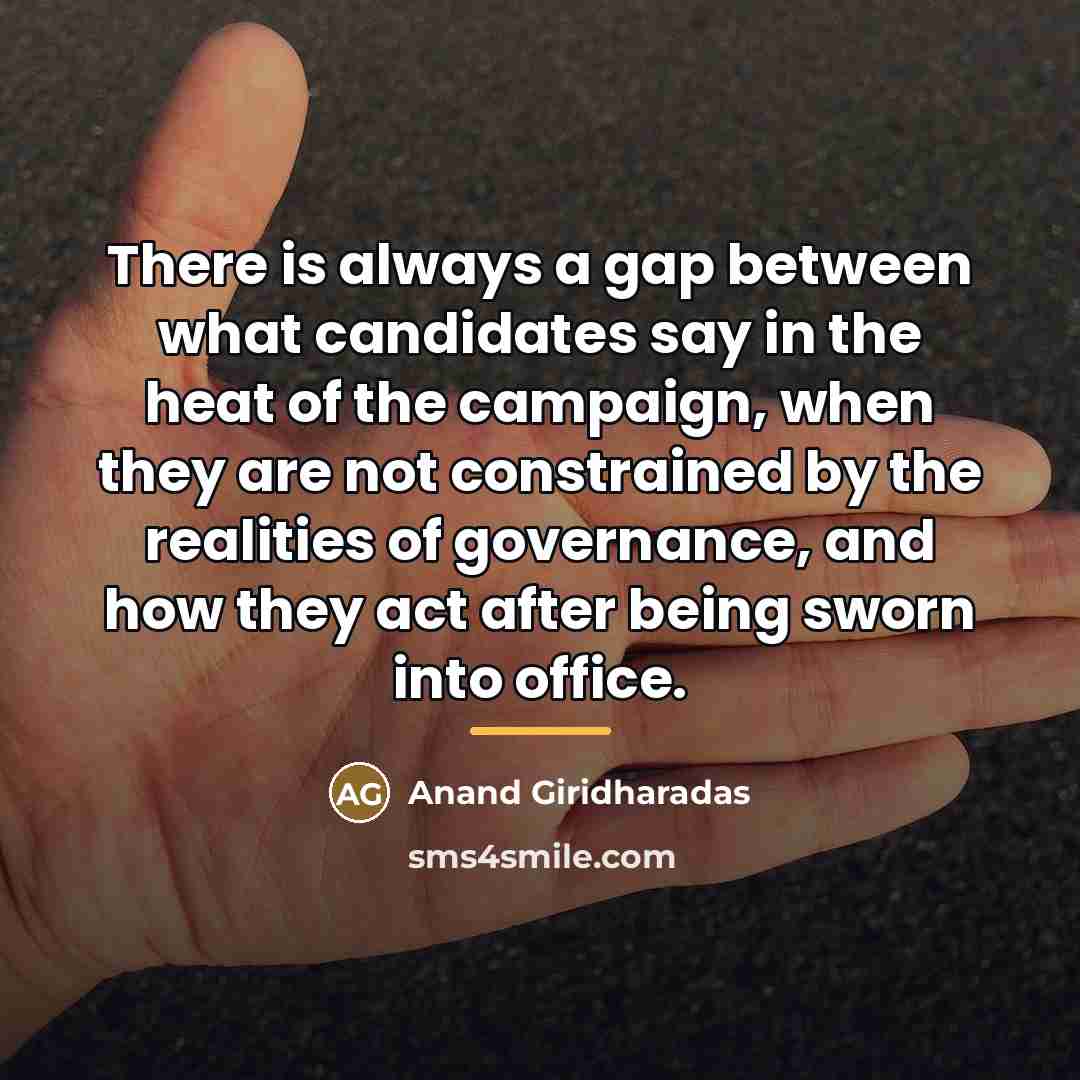 “There is always a gap between what candidates say in…” quote by Anand Giridharadas