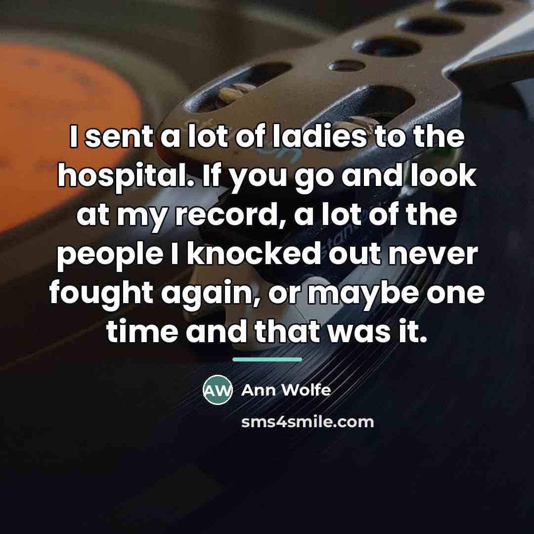 “I sent a lot of ladies to the hospital. If…” quote by Ann Wolfe