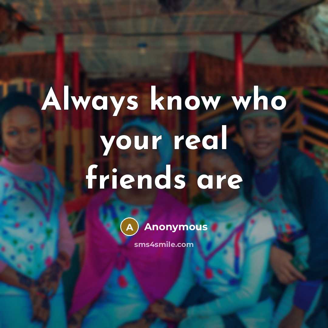 “Always know who your real friends are…” quote by Anonymous
