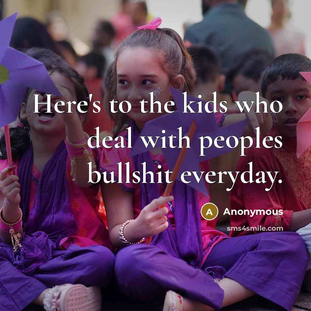 “Here's to the kids who deal with peoples bullshit everyday.…” quote by Anonymous