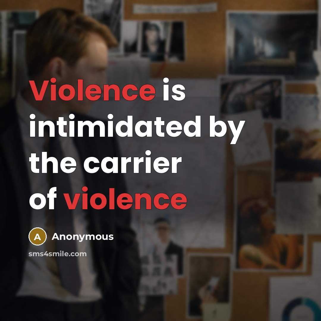 “Violence is intimidated by the carrier of violence…” quote by Anonymous