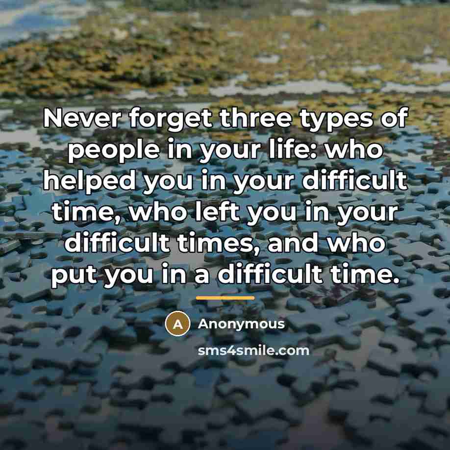 “Never forget three types of people in your life: who…” quote by Anonymous