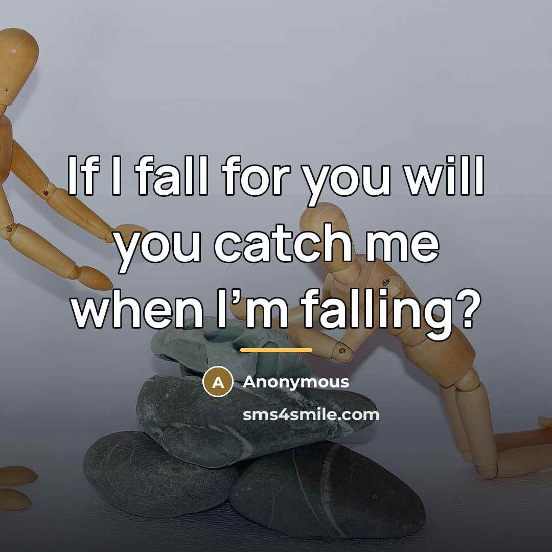 “If I fall for you will you catch me when…” quote by Anonymous