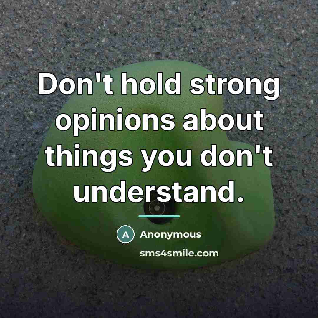 “Don't hold strong opinions about things you don't understand.…” quote by Anonymous