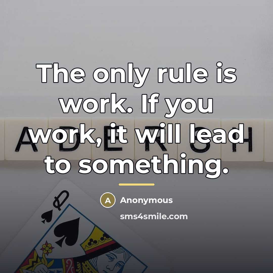 “The only rule is work. If you work, it will…” quote by Anonymous
