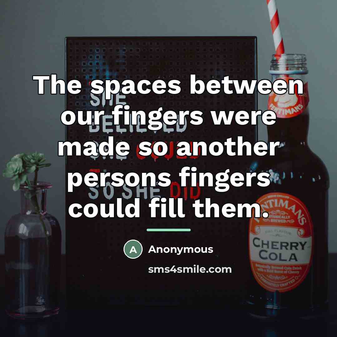 “The spaces between our fingers were made so another persons…” quote by Anonymous