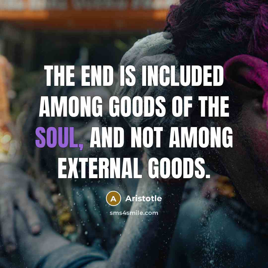 “The End is included among goods of the soul, and…” quote by Aristotle
