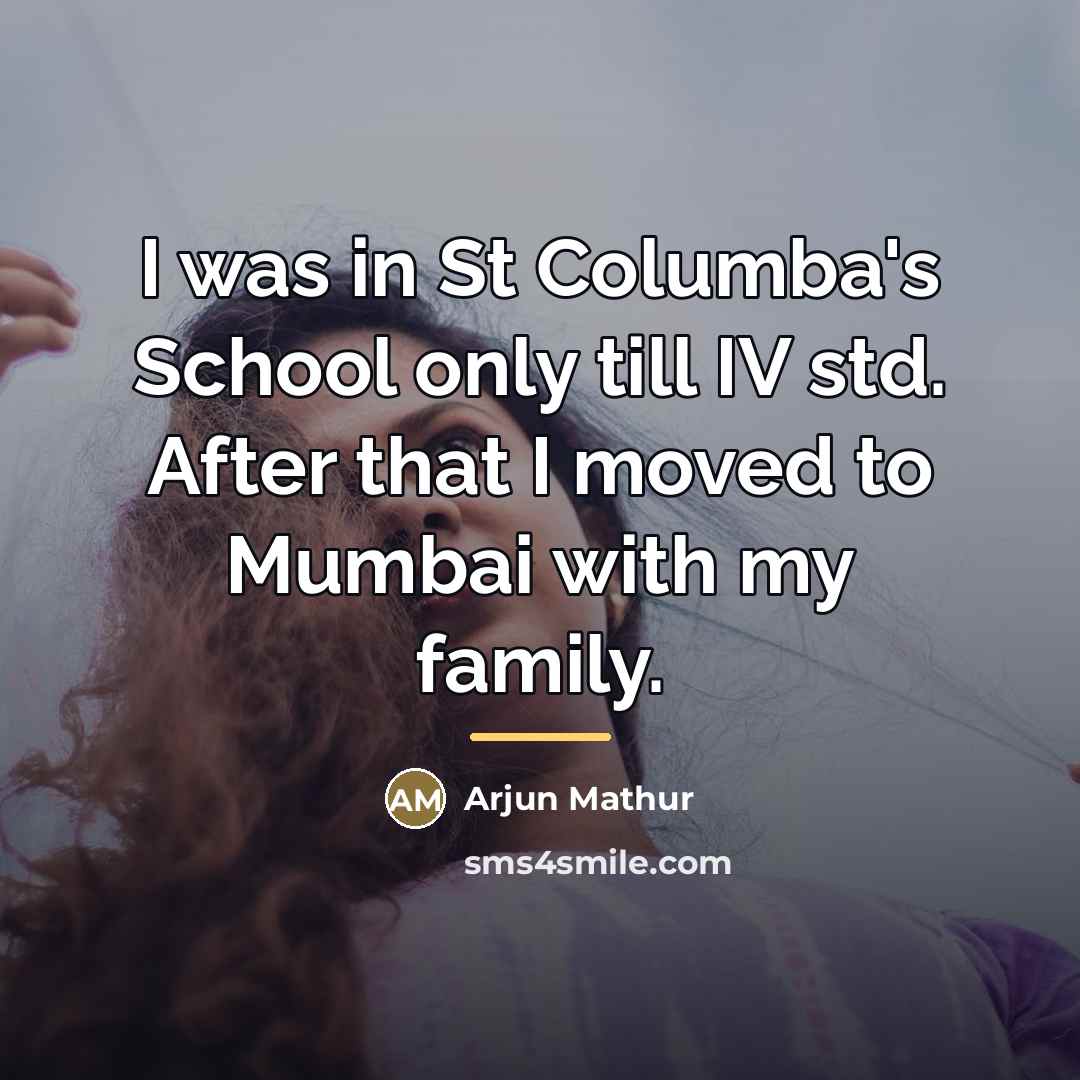 “I was in St Columba's School only till IV std.…” quote by Arjun Mathur