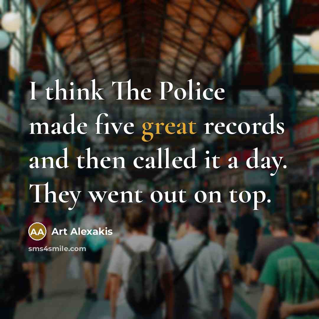 “I think The Police made five great records and then…” quote by Art Alexakis
