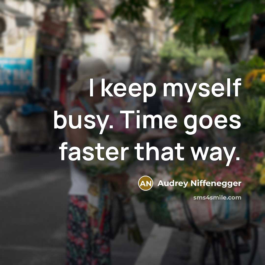 “I keep myself busy. Time goes faster that way.…” quote by Audrey Niffenegger