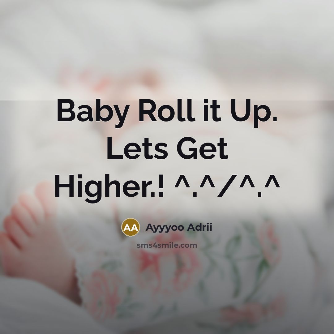 “Baby Roll it Up. Lets Get Higher.! ^.^/^.^…” quote by Ayyyoo Adrii