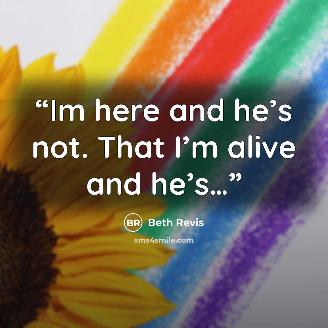 “Im here and he’s not. That I’m alive and he’s…” quote by Beth Revis